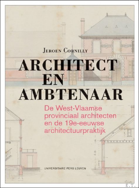 Jeroen Cornilly - Architect en ambtenaar. De West-Vlaamse provinciaal architecten en de 19e-eeuwse architectuurpraktijk.