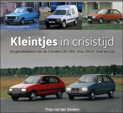 Thijs van der Zanden - Kleintjes in crisistijd, De geschiedenis van de Citroens LN, LNA, Visa, Oltcit, Axel en C15 *****LUXE UITGAVE !