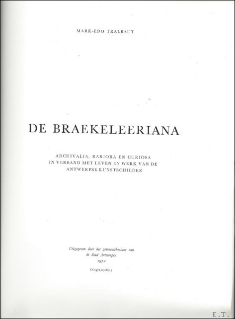 Tralbaut, Mark- Edo. - Henri de Braekeleer, DE BRAEKELEERIANA , archivalia, rariora en curiosa in verband met het leven en werk van de Antwerpse kunstschilder Henri de Braekeleer.