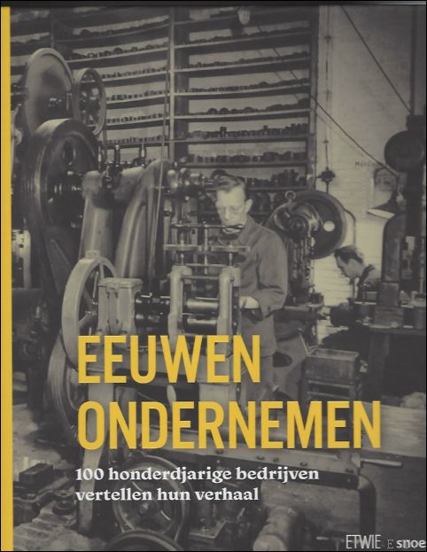 Danny Deckers - Eeuwen ondernemen 100 honderdjarige bedrijven vertellen hun verhaal.