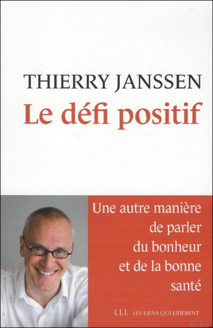 Thierry Janssen - defi positif - Une autre maniere de parler du bonheur et de la bonne sante.