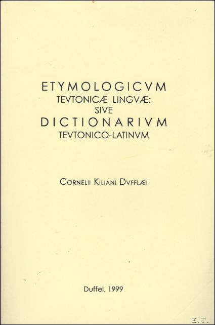 Kilianus, Cornelius - Etymologicum Teutonicae linguae, sive: Dictionarium Teutonico-Latinum Kilianus, Cornelius