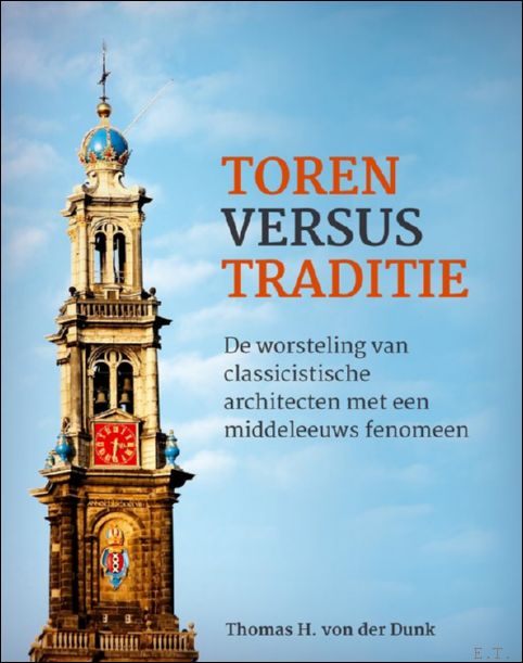 Thomas H. von der Dunk - Toren versus traditie. De worsteling van classicistische architecten met een middeleeuws fenomeen.