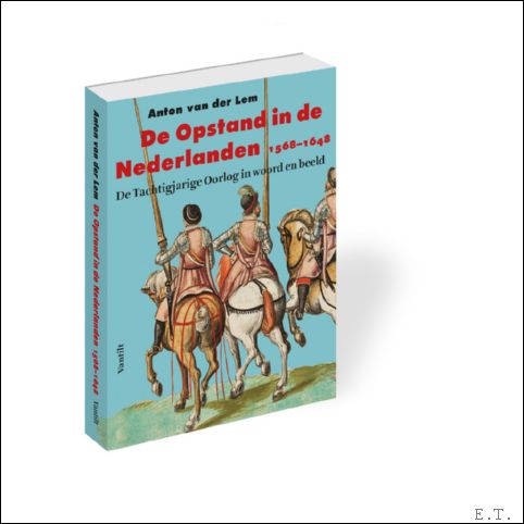 VAN DER LEM, Anton; - Opstand in de Nederlanden 1568-1648 De Tachtigjarige Oorlog in woord en beeld