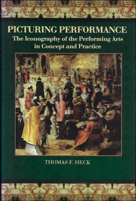 Thomas F. Heck - Picturing Performance, the Iconography of the Performing Arts in Concept and Practice.