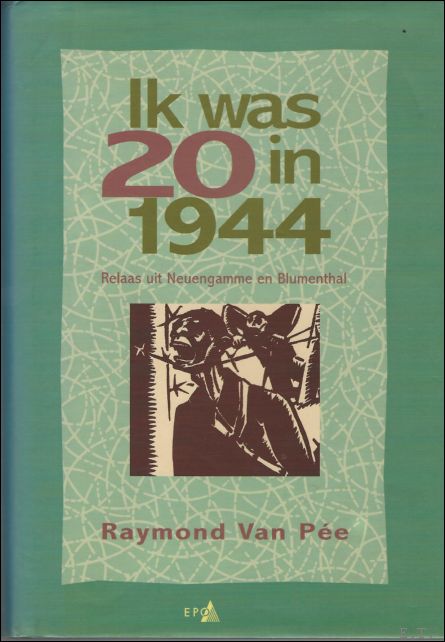 Van Pee, Raymond. - Ik was 20 in 1944: relaas uit Neuengamme en Blumenthal. *** MET OPDRACHT / GESIGNEERD **