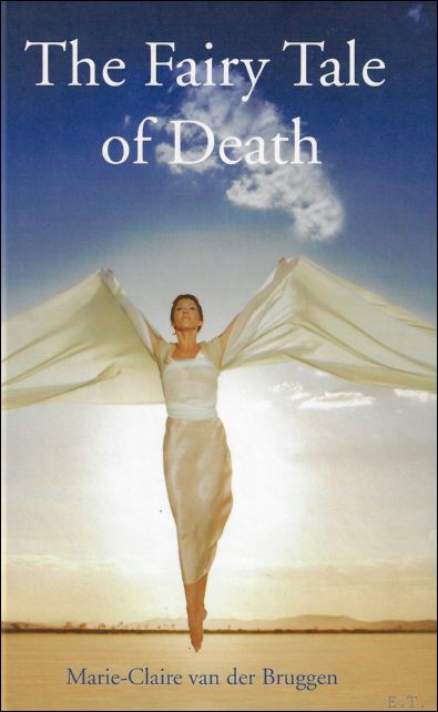 Marie-Claire van der Bruggen - THE FAIRY TALE OF DEATH. The Fairy Tale of death is an inspiring story of a Little Soul who is about to make her first journey to Earth.