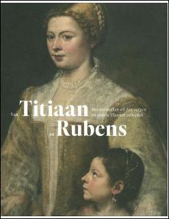 VAN BENEDEN, Ben ( samenst. ); - VAN TITIAAN TOT RUBENS Meesterwerken van Antwerpen en andere Vlaamse collecties