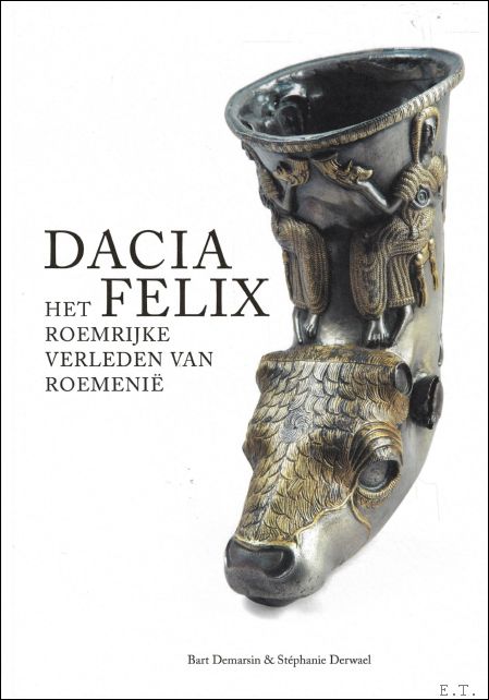 Bart Demarsin, Stphanie Derwael - DACIA FELIX Het roemrijke verleden van Roemeni