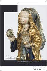 F. Cayron, D. Steyaert - Made in Malines. Les statuettes malinoises ou poupes de Malines de 1500-1540, tude matrielle et typologique
