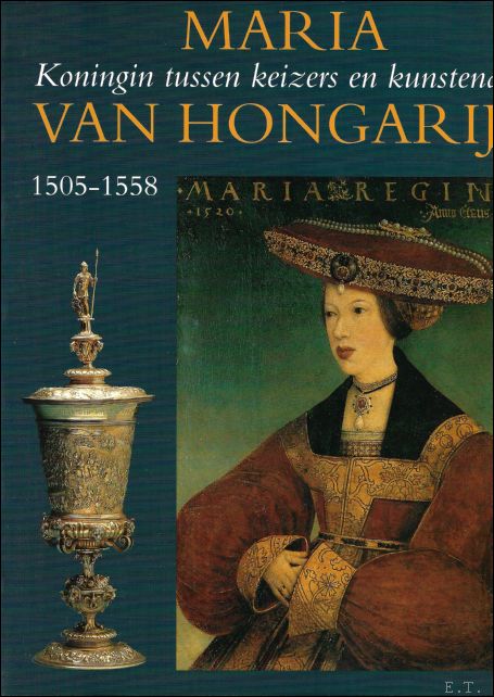 BOOGERT, BOB VAN DEN. - Maria van Hongarije. Koningin tussen keizers en kunstenaars. 1505-1558.