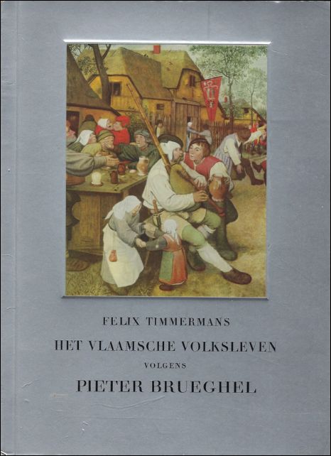 Timmermans, Felix - Vlaamsche volksleven volgens Pieter Brueghel door Felix Timmermans .