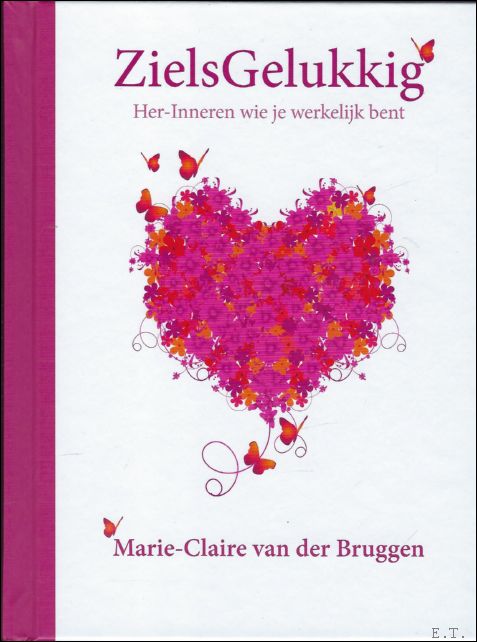 Marie-Claire van der Bruggen - Zielsgelukkig, her-Inneren wie je werkelijk bent.