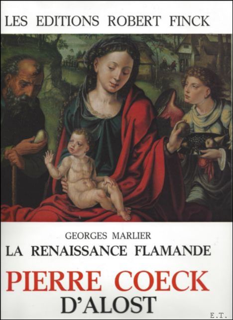Marlier, Georges; Pierre Coeck D'Alost - Pierre Coeck, La Renaissance Flamande Pierre Coeck D'Alost, Catalog Raisonn, Complete Works