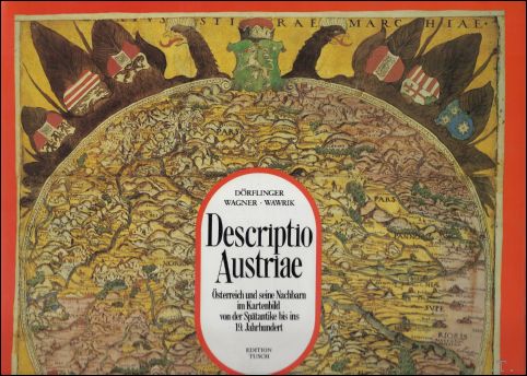 Kurt Lackner ; Johannes Dorflinger ; Robert Wagner ; Franz Wawrik - Descriptio Austriae : Osterreich und seine Nachbarn im Kartenbild von der Spatantike bis ins 19. Jahrhundert.