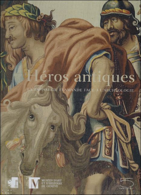 Matteo Campagnolo ; Marielle Martiniani-Reber - Hros antiques : La tapisserie flamande face  l'archologie
