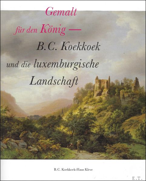 Asker PelgromNollert ,Angelika & Guido de Werd. - Gemalt fur den Konig : B.C. Koekkoek und die Luxemburgische Landschaft