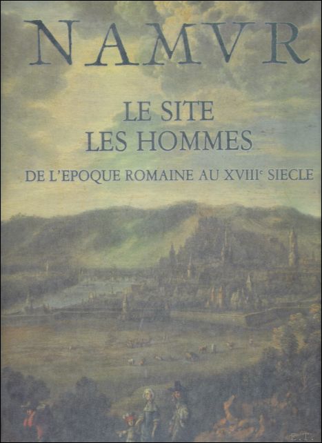 N/.A - Namur: Le site, les hommes de lpoque romaine au XVIIIe sicle