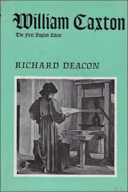DEACON, RICHARD. - WILLIAM CAXTON. THE FIRST ENGLISH EDITOR.