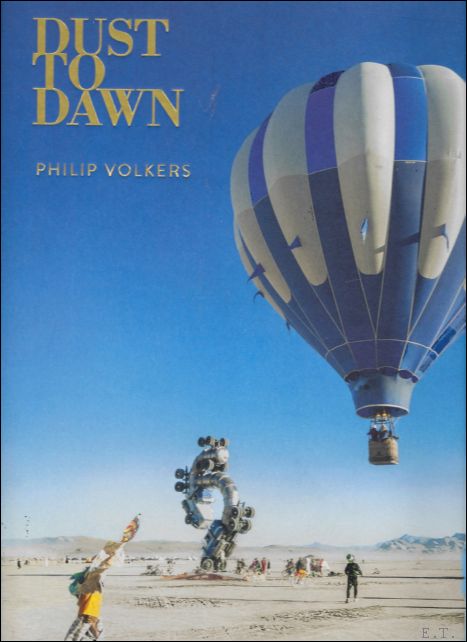 Philip Volkers ; Jamie Wheal - DUST to DAWN : Photographic adventures at Burning Man.