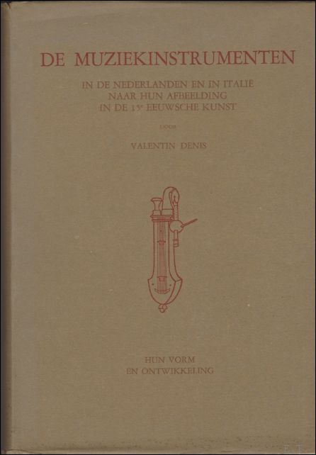Denis Valentin. - muziekinstrumenten in de Nederlanden en Italie, naar hun afbeelding in de 15e eeuwse kunst; hun vorm en ontwikkeling.