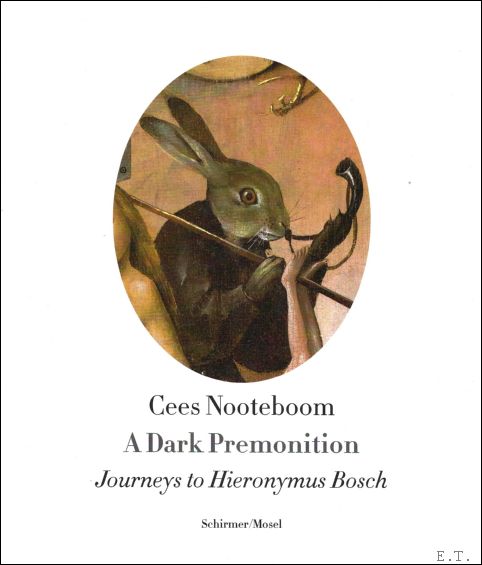 Cees Nooteboom - Dark Premonition. Journeys to Hieronymus Bosch ( translated from the Dutch by Laura Watkinson)
