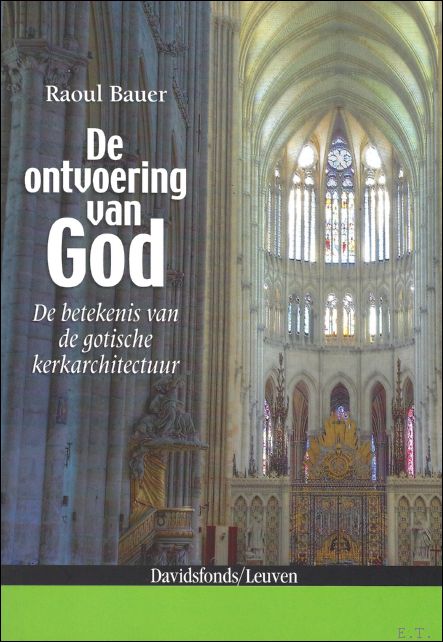 Raoul Bauer - ontvoering van God : De Cultuurhistorische Visie Op De Romaanse En Gotische Kerkarchitectuur