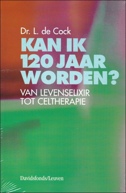 L. de Cock - Kan ik 120 jaar worden? : van levenselixir tot celtherapie