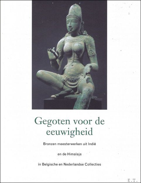 Marcel Nies ,Jan van Alphen - Gegoten voor de eeuwigheid. Bronzen meesterwerken uit Indi en de Himalaya in Belgische en Nederlandse collecties