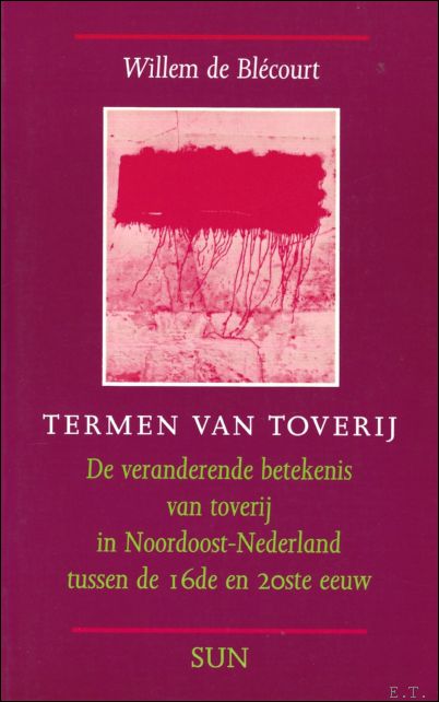 Blcourt, Willem de. - Termen van toverij : de veranderende betekenis van torverij in Noordoost-Nederland tussen de 16de en 20ste eeuw.