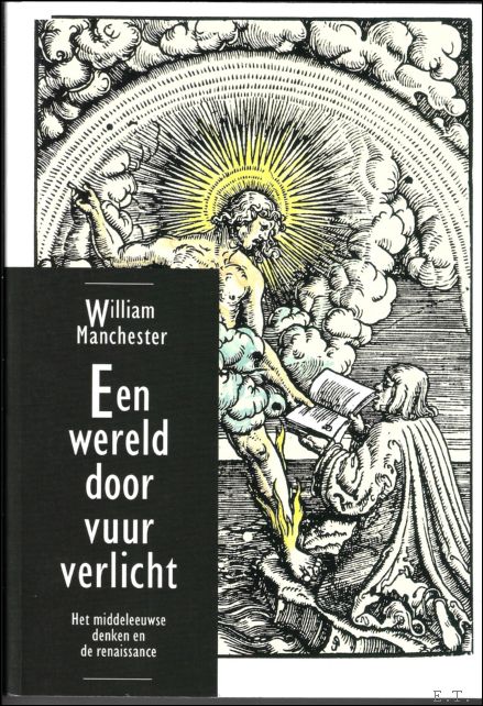 Manchester, William - wereld door vuur verlicht : Het middeleeuwse denken en de renaissance
