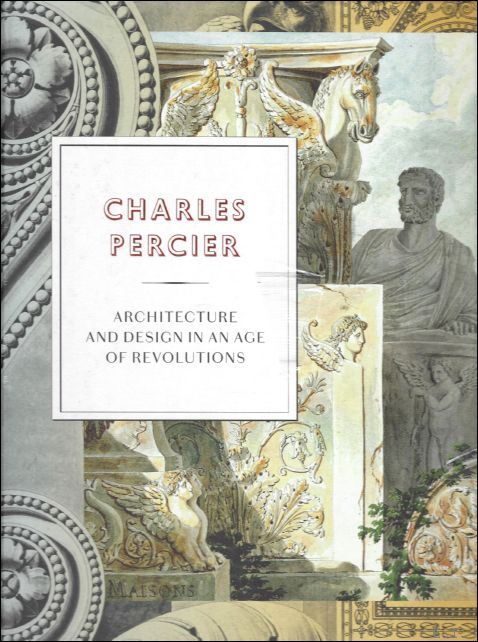 Charles Percier - Charles Percier : Architecture and Design in an Age of Revolutions