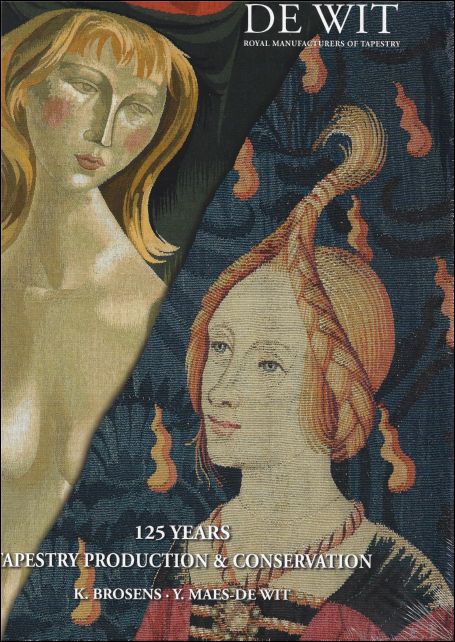 K. Brosens, Y. Maes De Wit - Tapestry Production & Conservation : 125 Years De Wit Royal Manufacturers of Tapestry