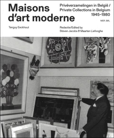 Tanguy Eeckhout. / Steven Jacobs / Maarten Liefooghe ; vertaling : Dirk Verbiest - Maisons d'art moderne Privverzamelingen in Belgi / Private collections in Belgium 1945-1980.