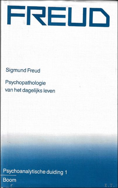 Freud S. - Sigmund Freud Nederlandse editie 1: Psychopathologie van het dagelijks leven : over vergeten, versprekingen, misgrepen, bijgeloof en vergissingen