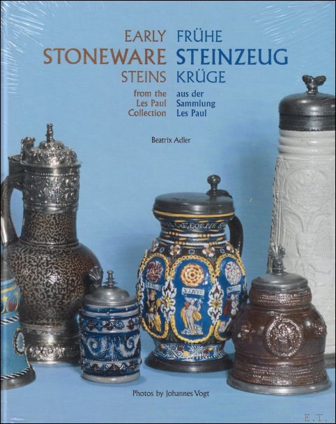 Beatrix Adler - Early stoneware steins from the Les Paul collection : a survey of all German stoneware centers from 1500 to 1850 = Fruhe Steinzeug Kruge aus der Sammlung Les Paul EN / D