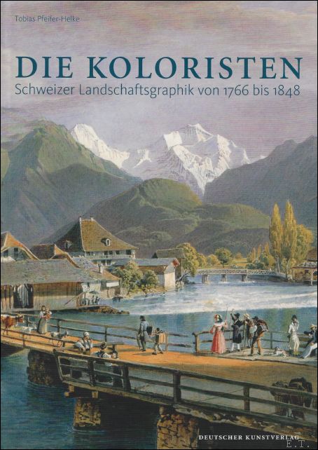 Tobias Pfeifer-Helke - Koloristen : Schweizer Landschaftsgraphik von 1766 bis 1848