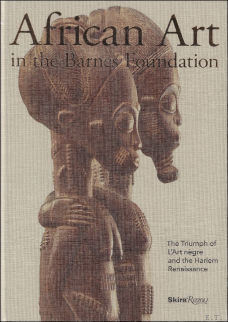 Christa Clarke & Arthur Bourgeois - AFRICAN ART IN THE BARNES FOUNDATION : The triumph of l'art ngre and the Harlem renaissance