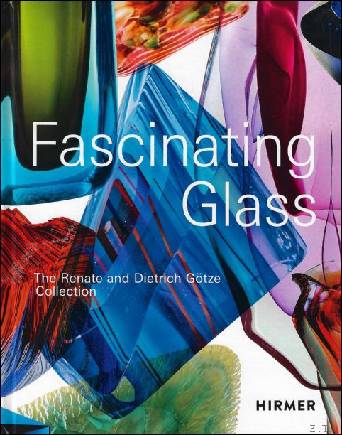 Dietrich Gtze ; Kirsten Maria Limberg - FASCINATING GLASS : The Renate and Dietrich Gtze Collection