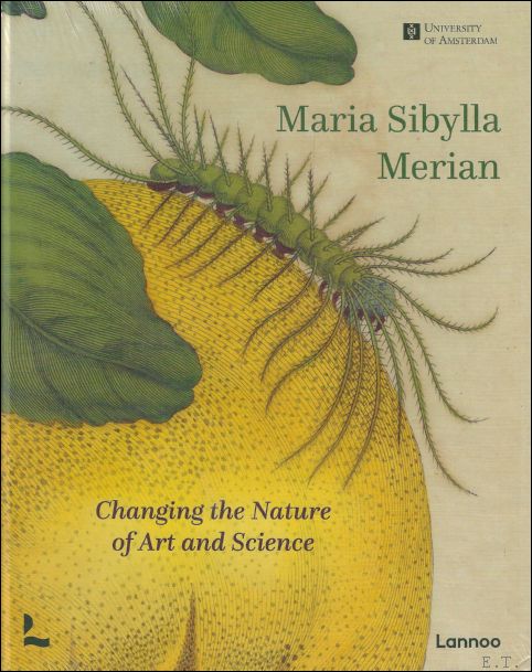 Marieke van Delft ; Kay Etheridge ; Hans Mulder - Maria Sibylla Merian : Changing the Nature of Art and Science