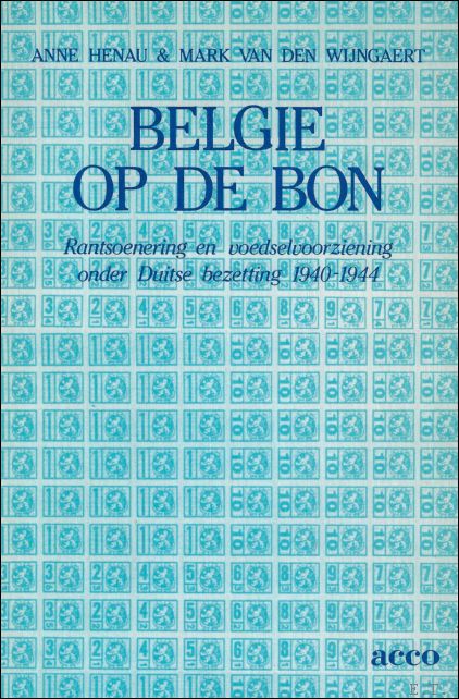 Anne Henau ; Mark van den Wijngaert - Belgi op de bon: rantsoenering en voedselvoorziening onder Duitse bezetting 1940-1944