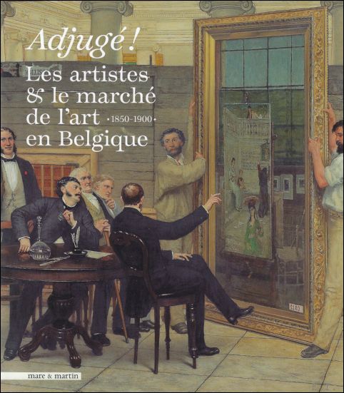 J. D. Baetens, E. Berger, I. Goddeeris, N. Goldman, D. Laoureux, U. Mller et E. Warmenbol - Adjug ! Les Artistes & le march de l'art en Belgique entre 1850 et 1900.