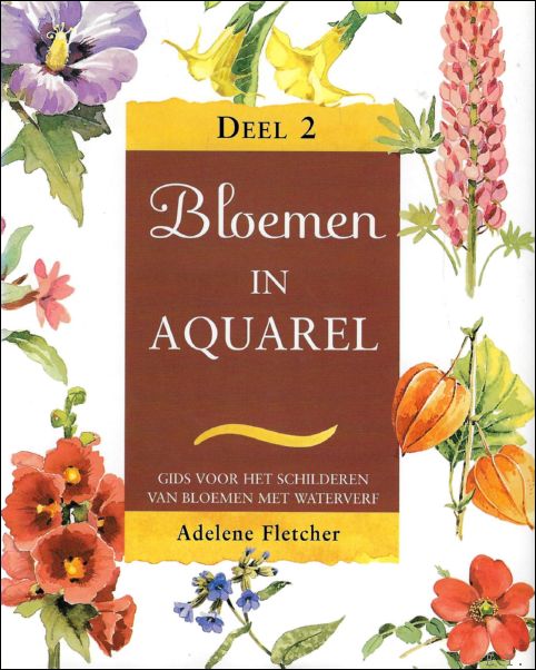 Fletcher, Adelene - Bloemen in aquarel : Gids voor het schilderen van bloemen met waterverf Deel 2