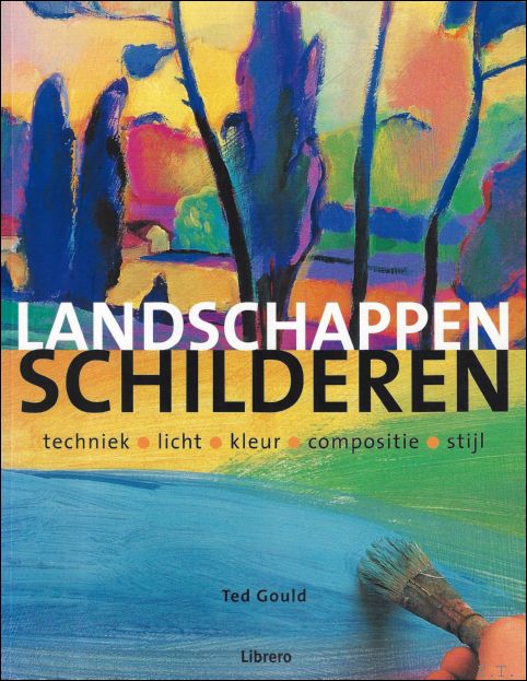 Ted Gould - Landschappen schilderen :Techniek Licht Kleur Compositie Stijl