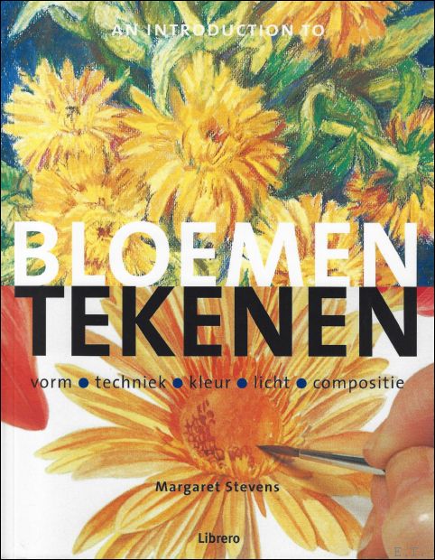 Margaret Stevens, Karin Pijl, - Bloemen tekenen : vorm, techniek, kleur, licht, compositie