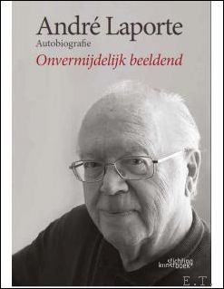 Andr Laporte / ves Knockaert - ANDR LAPORTE: AUTOBIOGRAFIE Onvermijdelijk beeldend