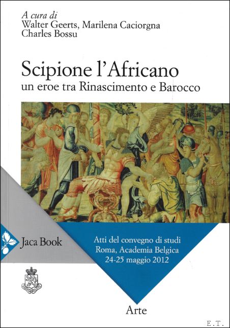 Marilena Caciorgna, Walter Geerts, Charles Bossu - Scipione l'Africano : un eroe tra Rinascimento e barocco : atti del convegno di studi, Roma, Academia Belgica, 24-25 maggio 2012
