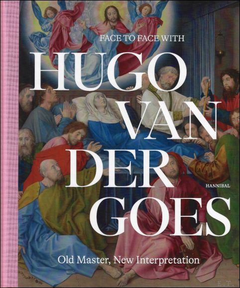 Marijn Everaarts, Matthias Depoorter, Griet Steyaert, e.a - FACE TO FACE WITH HUGO VAN DER GOES : Old Master, New Interpretation