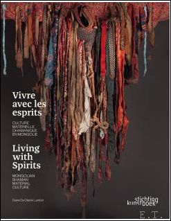 Diane De Clerck-Lambin ; Mait Thyssen ; Linde Desmet - VIVRE AVEC LES ESPRITS: Shamanism in Mongolia - Le chamanisme en Mongolie / culture matrielle chamanique mongole.