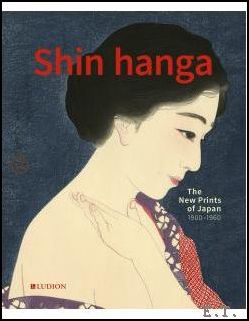 Chris Uhlenbeck, Jim Dwinger, Philo Ouweleen - SHIN HANGA The New Prints of Japan. 1900-1950.